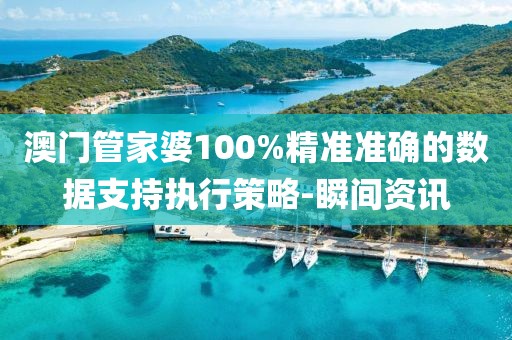 澳門管家婆100%精準(zhǔn)準(zhǔn)確的數(shù)據(jù)支持執(zhí)行策略-瞬間資訊
