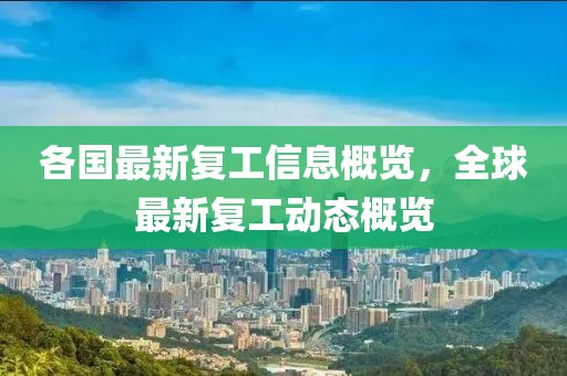各國最新復(fù)工信息概覽，全球最新復(fù)工動態(tài)概覽