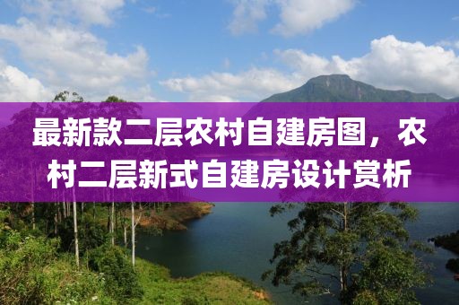 最新款二層農(nóng)村自建房圖，農(nóng)村二層新式自建房設(shè)計(jì)賞析