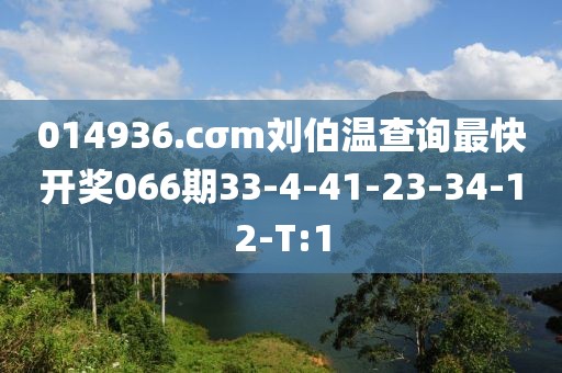 014936.cσm劉伯溫查詢最快開獎(jiǎng)066期33-4-41-23-34-12-T:1