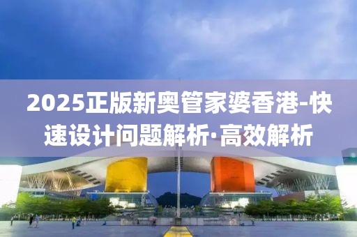 2025正版新奧管家婆香港-快速設(shè)計(jì)問題解析·高效解析