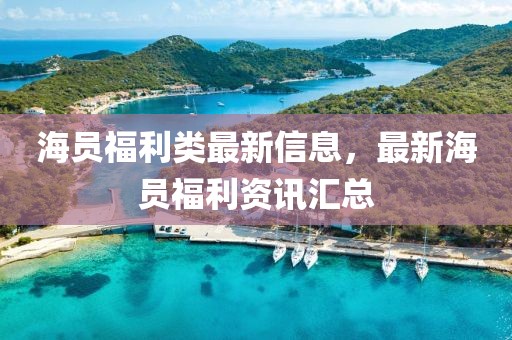 海員福利類最新信息，最新海員福利資訊匯總