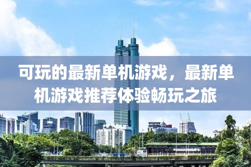 可玩的最新單機(jī)游戲，最新單機(jī)游戲推薦體驗(yàn)暢玩之旅