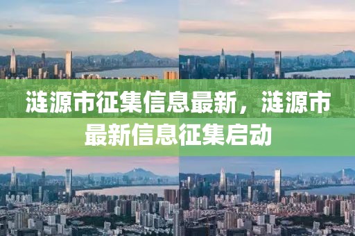 漣源市征集信息最新，漣源市最新信息征集啟動(dòng)