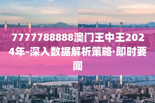 7777788888澳門(mén)王中王2024年-深入數(shù)據(jù)解析策略·即時(shí)要聞