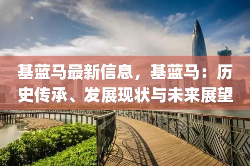 基藍(lán)馬最新信息，基藍(lán)馬：歷史傳承、發(fā)展現(xiàn)狀與未來展望