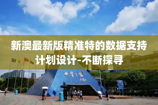 新澳最新版精準(zhǔn)特的數(shù)據(jù)支持計劃設(shè)計-不斷探尋