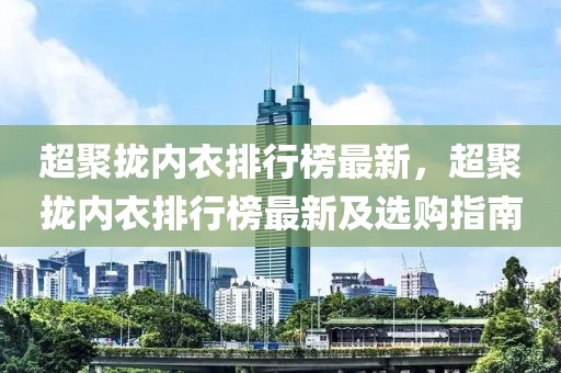 超聚攏內(nèi)衣排行榜最新，超聚攏內(nèi)衣排行榜最新及選購指南