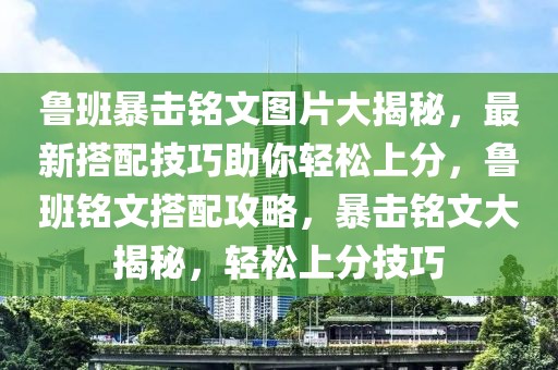 魯班暴擊銘文圖片大揭秘，最新搭配技巧助你輕松上分，魯班銘文搭配攻略，暴擊銘文大揭秘，輕松上分技巧