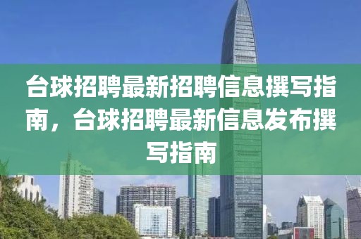 臺(tái)球招聘最新招聘信息撰寫(xiě)指南，臺(tái)球招聘最新信息發(fā)布撰寫(xiě)指南