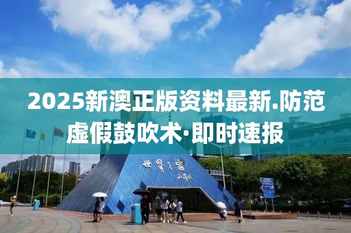 2025新澳正版資料最新.防范虛假鼓吹術(shù)·即時(shí)速報(bào)