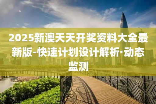 2025新澳天天開獎資料大全最新版-快速計劃設(shè)計解析·動態(tài)監(jiān)測