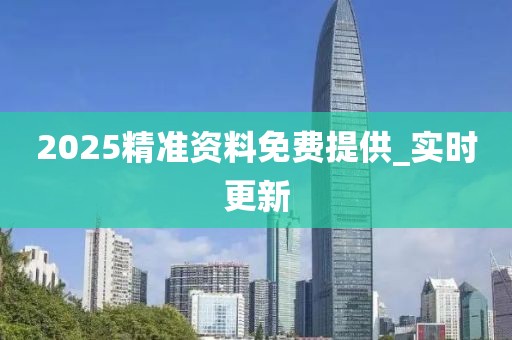 2025精準資料免費提供_實時更新