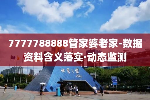 7777788888管家婆老家-數據資料含義落實·動態(tài)監(jiān)測
