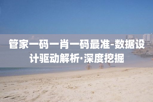 管家一碼一肖一碼最準(zhǔn)-數(shù)據(jù)設(shè)計(jì)驅(qū)動(dòng)解析·深度挖掘