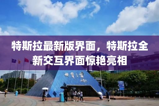 特斯拉最新版界面，特斯拉全新交互界面驚艷亮相