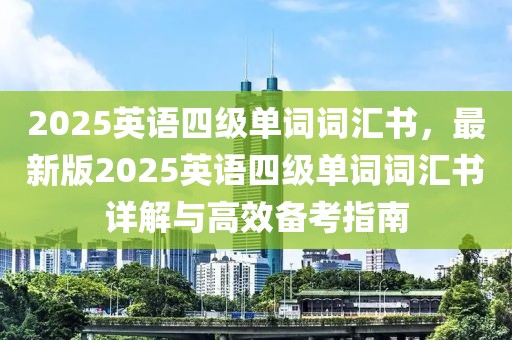 2025英語四級(jí)單詞詞匯書，最新版2025英語四級(jí)單詞詞匯書詳解與高效備考指南