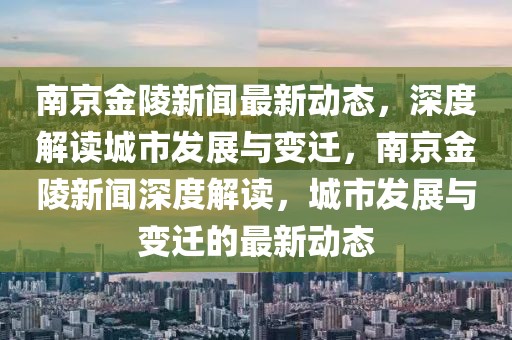 南京金陵新聞最新動(dòng)態(tài)，深度解讀城市發(fā)展與變遷，南京金陵新聞深度解讀，城市發(fā)展與變遷的最新動(dòng)態(tài)