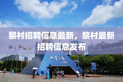 黎村招聘信息最新，黎村最新招聘信息發(fā)布