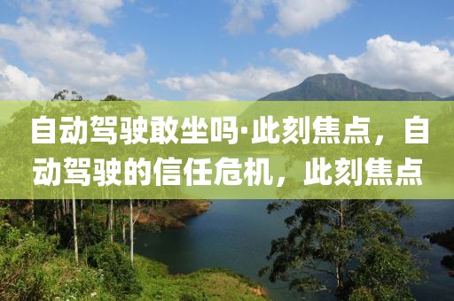 自動(dòng)駕駛敢坐嗎·此刻焦點(diǎn)，自動(dòng)駕駛的信任危機(jī)，此刻焦點(diǎn)