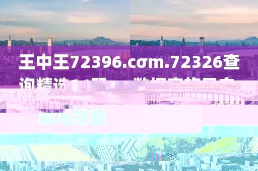 王中王72396.cσm.72326查詢精選16碼一-數(shù)據(jù)實(shí)施導(dǎo)向·精準(zhǔn)排查