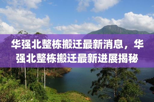 華強(qiáng)北整棟搬遷最新消息，華強(qiáng)北整棟搬遷最新進(jìn)展揭秘