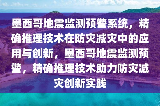 墨西哥地震監(jiān)測預警系統(tǒng)，精確推理技術在防災減災中的應用與創(chuàng)新，墨西哥地震監(jiān)測預警，精確推理技術助力防災減災創(chuàng)新實踐