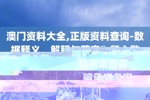澳門(mén)資料大全,正版資料查詢(xún)-數(shù)據(jù)釋義、解釋與落實(shí)?,留心欺騙承諾危害