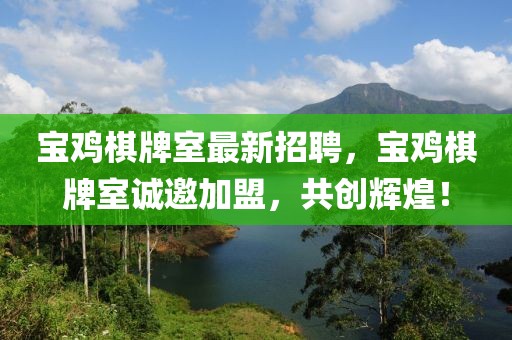 寶雞棋牌室最新招聘，寶雞棋牌室誠(chéng)邀加盟，共創(chuàng)輝煌！