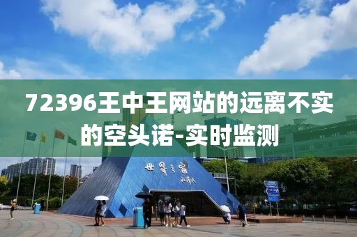 72396王中王網(wǎng)站的遠(yuǎn)離不實(shí)的空頭諾-實(shí)時(shí)監(jiān)測(cè)