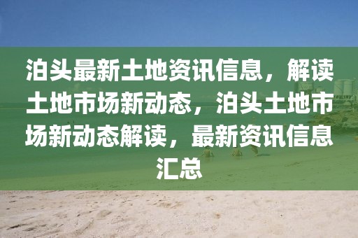 泊頭最新土地資訊信息，解讀土地市場新動態(tài)，泊頭土地市場新動態(tài)解讀，最新資訊信息匯總