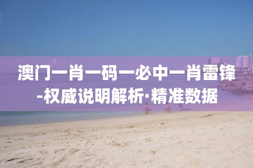 澳門一肖一碼一必中一肖雷鋒-權(quán)威說(shuō)明解析·精準(zhǔn)數(shù)據(jù)