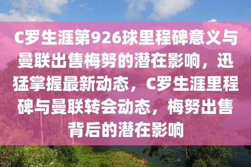 C羅生涯第926球里程碑意義與曼聯(lián)出售梅努的潛在影響，迅猛掌握最新動(dòng)態(tài)，C羅生涯里程碑與曼聯(lián)轉(zhuǎn)會(huì)動(dòng)態(tài)，梅努出售背后的潛在影響
