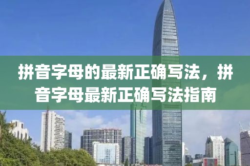拼音字母的最新正確寫法，拼音字母最新正確寫法指南