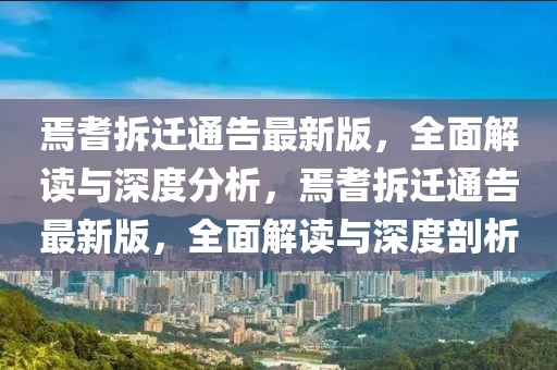 焉耆拆遷通告最新版，全面解讀與深度分析，焉耆拆遷通告最新版，全面解讀與深度剖析