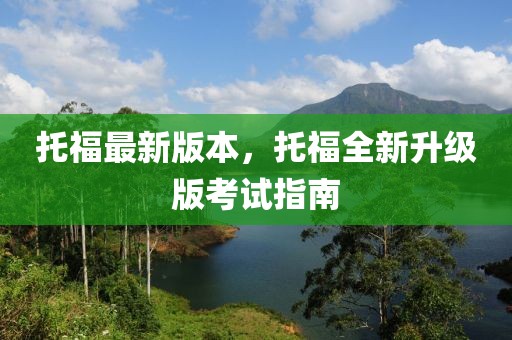 托福最新版本，托福全新升級(jí)版考試指南