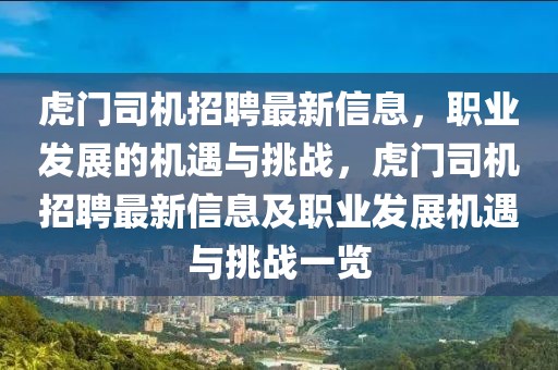 虎門司機招聘最新信息，職業(yè)發(fā)展的機遇與挑戰(zhàn)，虎門司機招聘最新信息及職業(yè)發(fā)展機遇與挑戰(zhàn)一覽
