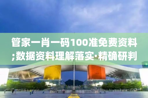 管家一肖一碼100準(zhǔn)免費(fèi)資料;數(shù)據(jù)資料理解落實(shí)·精確研判