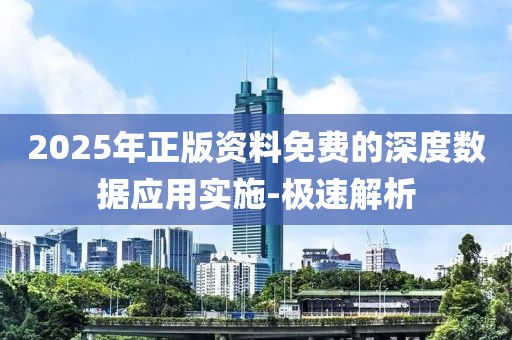 2025年正版資料免費的深度數(shù)據(jù)應用實施-極速解析