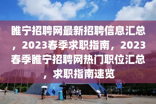 睢寧招聘網(wǎng)最新招聘信息匯總，2023春季求職指南，2023春季睢寧招聘網(wǎng)熱門職位匯總，求職指南速覽