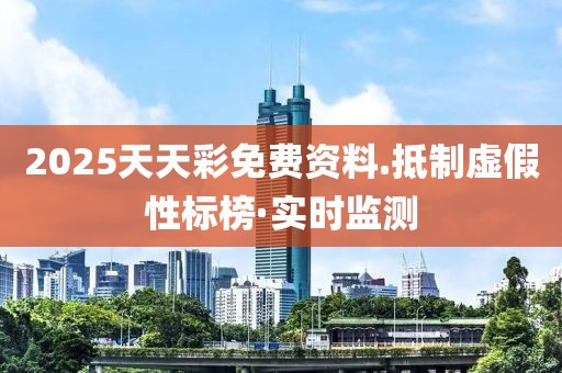 2025天天彩免費(fèi)資料.抵制虛假性標(biāo)榜·實(shí)時(shí)監(jiān)測(cè)