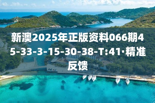 新澳2025年正版資料066期45-33-3-15-30-38-T:41·精準(zhǔn)反饋