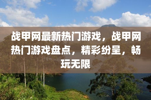 戰(zhàn)甲網(wǎng)最新熱門游戲，戰(zhàn)甲網(wǎng)熱門游戲盤點，精彩紛呈，暢玩無限