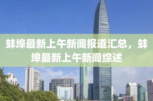 蚌埠最新上午新聞報道匯總，蚌埠最新上午新聞綜述