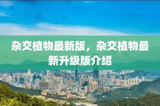 雜交植物最新版，雜交植物最新升級版介紹