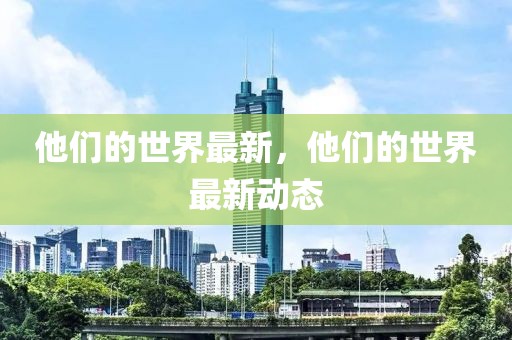 他們的世界最新，他們的世界最新動態(tài)
