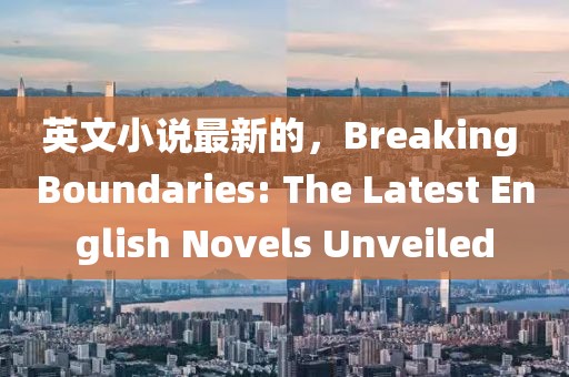 英文小說最新的，Breaking Boundaries: The Latest English Novels Unveiled