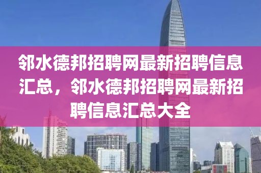 鄰水德邦招聘網(wǎng)最新招聘信息匯總，鄰水德邦招聘網(wǎng)最新招聘信息匯總大全