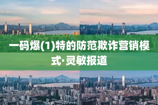 一碼爆(1)特的防范欺詐營銷模式·靈敏報(bào)道