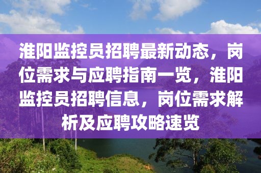 淮陽監(jiān)控員招聘最新動(dòng)態(tài)，崗位需求與應(yīng)聘指南一覽，淮陽監(jiān)控員招聘信息，崗位需求解析及應(yīng)聘攻略速覽